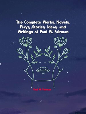 cover image of The Complete Works, Novels, Plays, Stories, Ideas, and Writings of Paul W. Fairman